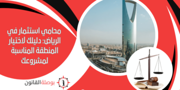 محامي استثمار في الرياض: دليلك لاختيار المنطقة المناسبة لمشروعك