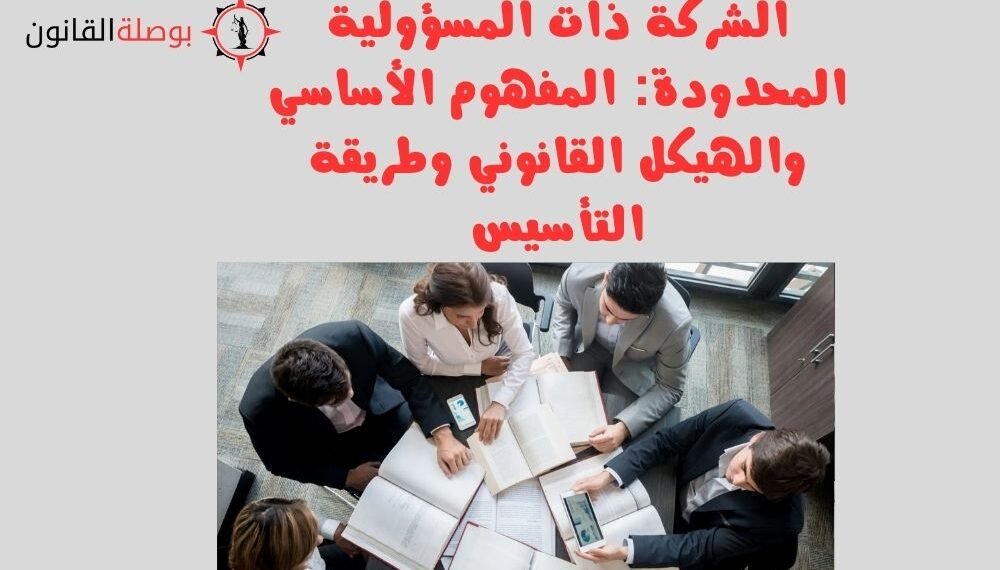 الشركة ذات المسؤولية المحدودة المفهوم الأساسي والهيكل القانوني وطريقة التأسيس