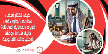 كيف تختار أفضل محامي تجاري في الرياض لحماية أعمالك؟ دليل شامل وفقًا لاحتياجاتك القانونية