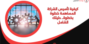 كيفية تأسيس الشركة المساهمة خطوة بخطوة.. دليلك الشامل