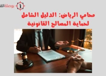 محامي الرياض الدليل الشامل لحماية المصالح القانونية