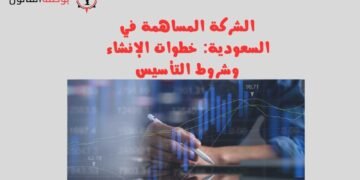 الشركة المساهمة في السعودية خطوات الإنشاء وشروط التأسيس