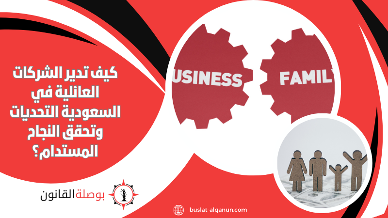 كيف تدير الشركات العائلية في السعودية التحديات وتحقق النجاح المستدام؟