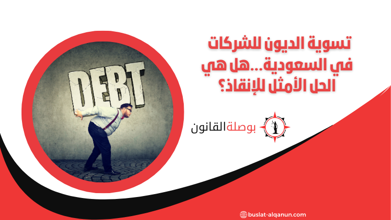 تسوية الديون للشركات في السعودية...هل هي الحل الأمثل للإنقاذ؟