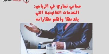 محامي تجاري في الرياض الخدمات القانونية التي يقدمها وأهم مهاراته