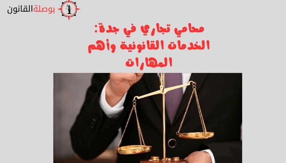 محامي تجاري في جدة الخدمات القانونية وأهم المهارات