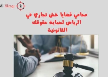 محامي قضايا غش تجاري في الرياض لحماية حقوقك القانونية