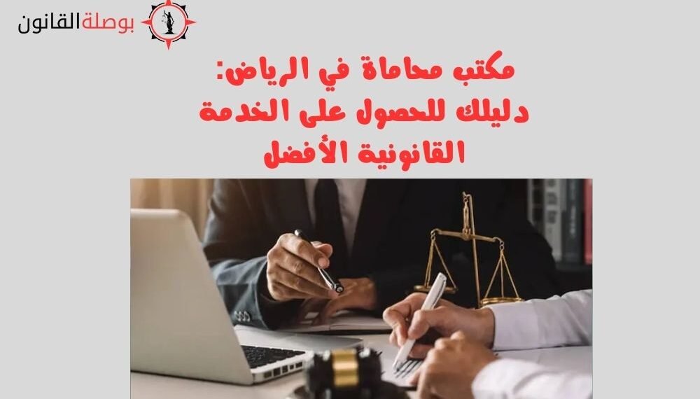 مكتب محاماة في الرياض دليلك للحصول على الخدمة القانونية الأفضل