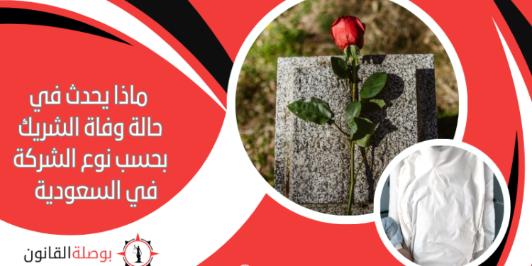 ماذا يحدث في حالة وفاة الشريك بحسب نوع الشركة في السعودية