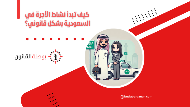 كيف تبدأ نشاط الأجرة في السعودية بشكل قانوني؟