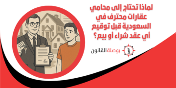 لماذا تحتاج إلى محامي عقارات محترف في السعودية قبل توقيع أي عقد شراء أو بيع؟