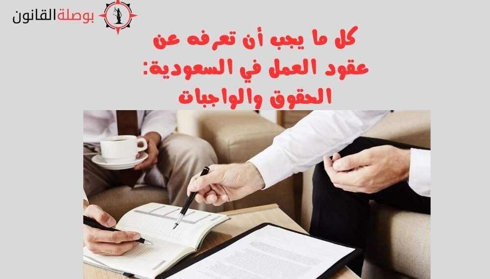 كل ما يجب أن تعرفه عن عقود العمل في السعودية: الحقوق والواجبات