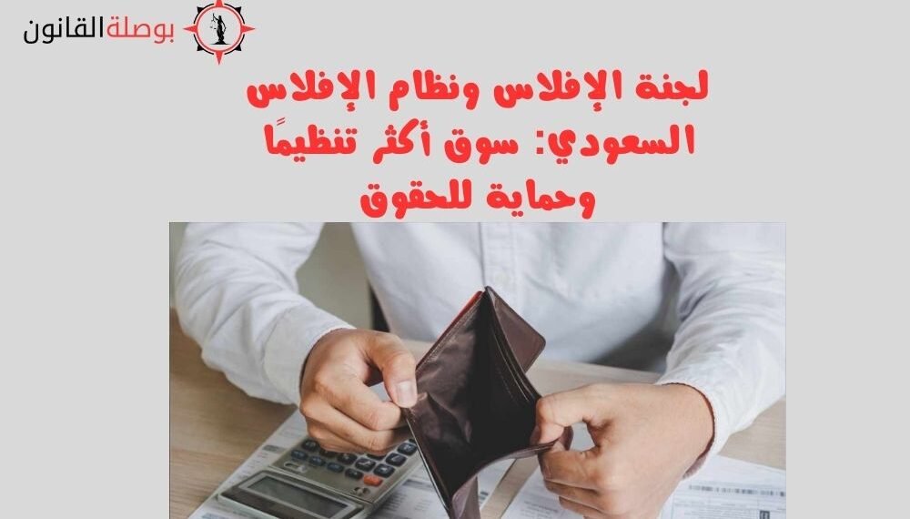 لجنة الإفلاس ونظام الإفلاس السعودي سوق أكثر تنظيمًا وحماية للحقوق
